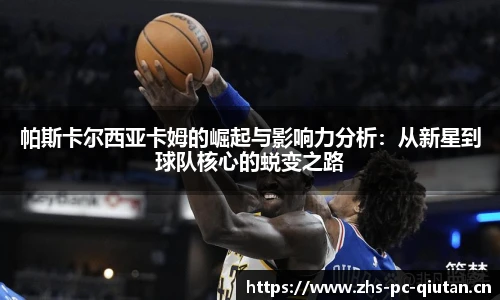 帕斯卡尔西亚卡姆的崛起与影响力分析：从新星到球队核心的蜕变之路
